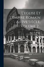 L'eglise Et L'empire Romain Au Ive Siècle, Volume 2...