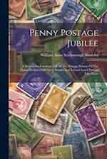 Penny Postage Jubilee: A Descriptive Catalogue Of All The Postage Stamps Of The United Kingdom Of Great Britain And Ireland Issued During Fifty Years 