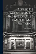 Alfred De Musset's On Ne Badine Pas Avec L'amour, And, Fantasio...