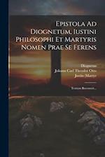 Epistola Ad Diognetum, Iustini Philosophi Et Martyris Nomen Prae Se Ferens