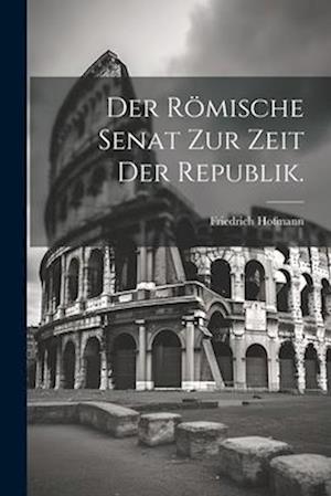 Der römische Senat zur Zeit der Republik.