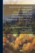 Inventaire Sommaire Des Archives Départementales Antérieures À 1790, Département De La Dordogne, Volumes 1-2...