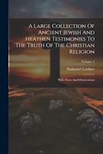 A Large Collection Of Ancient Jewish And Heathen Testimonies To The Truth Of The Christian Religion: With Notes And Observations; Volume 4 