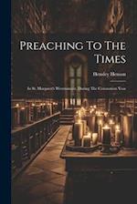 Preaching To The Times: In St. Margaret's Westminster, During The Coronation Year 