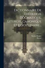 Dictionnaire De Théologie Dogmatique, Liturgie, Canonique Et Disciplinaire...
