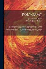 Polygamy: Or, The Mysteries And Crimes Of Mormonism Being A Full And Authentic History Of Polygamy And The Mormon Sect From Its Origin To The Present 
