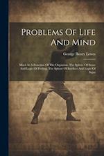 Problems Of Life And Mind: Mind As A Function Of The Organism. The Sphere Of Sense And Logic Of Feeling. The Sphere Of Intellect And Logic Of Signs 