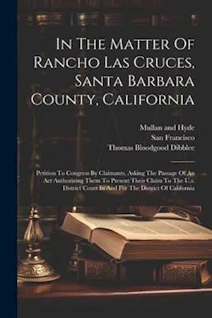 In The Matter Of Rancho Las Cruces, Santa Barbara County, California: Petition To Congress By Claimants, Asking The Passage Of An Act Authorizing Them