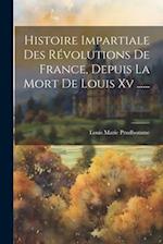Histoire Impartiale Des Révolutions De France, Depuis La Mort De Louis Xv ......