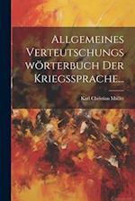 Allgemeines Verteutschungswörterbuch der Kriegssprache...