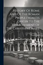 History Of Rome And Of The Roman People From Its Origin To The Establishment Of The Christian Empire 