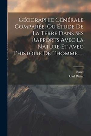 Géographie Générale Comparée, Ou Étude De La Terre Dans Ses Rapports Avec La Nature Et Avec L'histoire De L'homme......