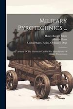 Military Pyrotechnics ...: A Study Of The Chemicals Used In The Manufacture Of Military Pyrotechnics 