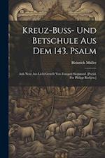 Kreuz-buss- Und Betschule Aus Dem 143. Psalm: Aufs Neue Ans Licht Gestellt Von Fraugott Siegmund. [pseud. Für Philipp Räthjen.] 
