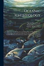 Oceanic Ichthyology: A Treatise On The Deep-sea And Pelagic Fishes Of The World, Based Chiefly Upon The Collections Made By The Steamers Blake, Albatr
