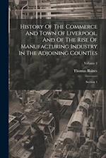 History Of The Commerce And Town Of Liverpool, And Of The Rise Of Manufacturing Industry In The Adjoining Counties: Section 1; Volume 1 