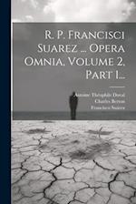 R. P. Francisci Suarez ... Opera Omnia, Volume 2, Part 1...