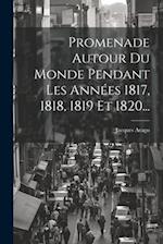 Promenade Autour Du Monde Pendant Les Années 1817, 1818, 1819 Et 1820...