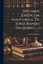 Specimen Juridicum Inaugurale, De Jurejurando Decisorio, ......