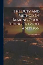 The Duty And Method Of Bearing Good Tidings To Zion, A Sermon 