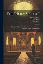 The "holy Speech": A Collection Of Up-to-date Speeches, Sermons And Laws Pertaining To The Jewish Religion 