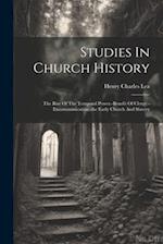 Studies In Church History: The Rise Of The Temporal Power.-benefit Of Clergy.-excommunication.-the Early Church And Slavery 