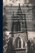 The Changes, Additions, And Omissions Of The Standard Book Of Common Prayer Of 1892 As Compared With The Standard Book Of 1871 