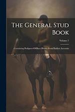 The General Stud Book: Containing Pedigrees Of Race Horses From Earliest Accounts; Volume 7 
