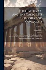 The History Of Ancient Greece, Its Colonies And Conquests: From The Earliest Accounts Till The Division Of The Macedonian Empire In The East : Includi