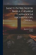 Sancti Patris Nostri Basilii, Cæsareæ Cappadociæ Archiepiscopi, Opera...