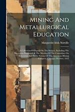 Mining And Metallurgical Education: A Collection Of Papers On The Subject, Including The Discussion Presented At The Meeting Of The Committee On Educa