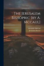 The Jerusalem Bishopric [by A. Mccaul] 