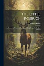 The Little Roebuck: In Pictures By F. Lossow, And Rhymes By J. Trojan. Tr. By J.s.s. Rothwell 