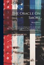 The Oracle On Smoke: Being A Few Utterances In A Simple And Not At All Delphic Style, With Certain So-called Poems There Among Scattered / All Reporte