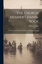The Church Member's Hand-book: A Guide To The Doctrines And Practice Of Baptist Churches 