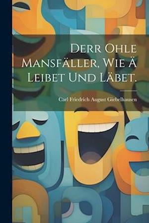 Derr ohle Mansfäller, wie ä leibet und läbet.