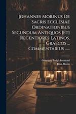 Johannes Morinus De Sacris Ecclesiae Ordinationibus Secundum Antiquos [et] Recentiores Latinos, Graecos ... Commentarius ......