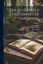 The Illustrated Dictionary Of Gardening: A Practical And Scientific Encyclopedia Of Horticulture For Gardeners And Botanists; Volume 6 