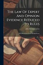 The Law Of Expert And Opinion Evidence Reduced To Rules: With Illustrations From Adjudged Cases 