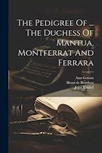 The Pedigree Of ... The Duchess Of Mantua, Montferrat And Ferrara 