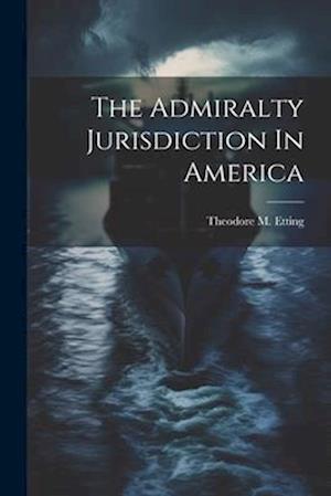 The Admiralty Jurisdiction In America
