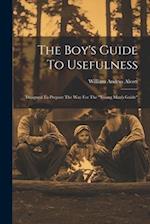 The Boy's Guide To Usefulness: Designed To Prepare The Way For The "young Man's Guide" 