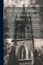The Whole Works Of The Right Rev. Jeremy Taylor: A Discourse On The Liberty Of Prophesying (cont.) The Doctrine And Practice Of Repentance 