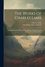 The Works Of Charles Lamb: Complete In One Volume. With A Sketch Of His Life, By Sir Thomas Noon Talfourd, D.c.l 