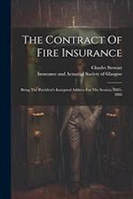 The Contract Of Fire Insurance: Being The President's Inaugural Address For The Session, 1885-1886 