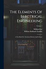 The Elements Of Electrical Engineering: A Text Book For Technical Schools And Colleges; Volume 1 