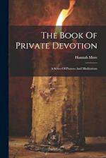 The Book Of Private Devotion: A Series Of Prayers And Meditations 