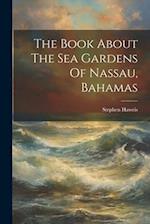 The Book About The Sea Gardens Of Nassau, Bahamas 