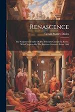Renascence: The Sculptured Tombs Of The Fifteenth Century In Rome, With Chapters On The Previous Centuries From 1100 
