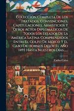 Colección Completa De Los Tratados, Convenciones, Capitulaciones, Armisticios Y Otros Actos Diplomáticos De Todos Los Estados De La América Latina Com